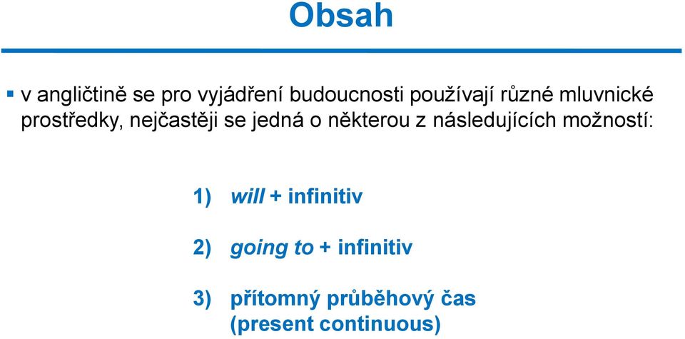 z následujících možností: 1) will + infinitiv 2) going to