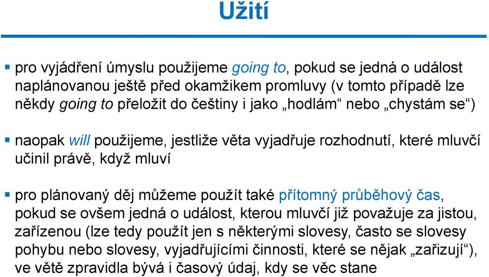 plánovaný děj můžeme použít také přítomný průběhový čas, pokud se ovšem jedná o událost, kterou mluvčí již považuje za jistou, zařízenou (lze tedy použít