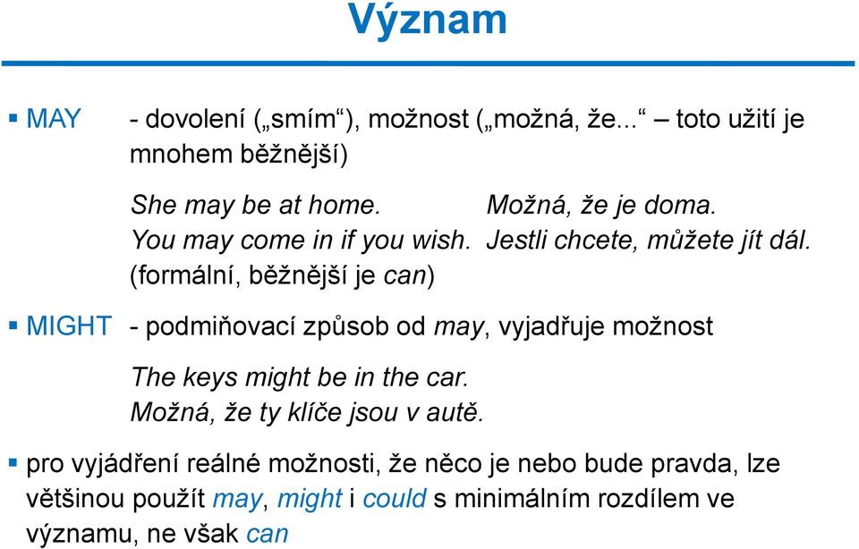 (formální, běžnější je can) MIGHT - podmiňovací způsob od may, vyjadřuje možnost The keys might be in the car.