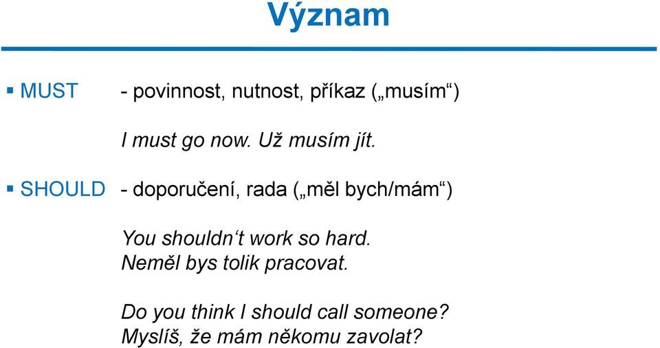 SHOULD - doporučení, rada ( měl bych/mám ) You shouldn t