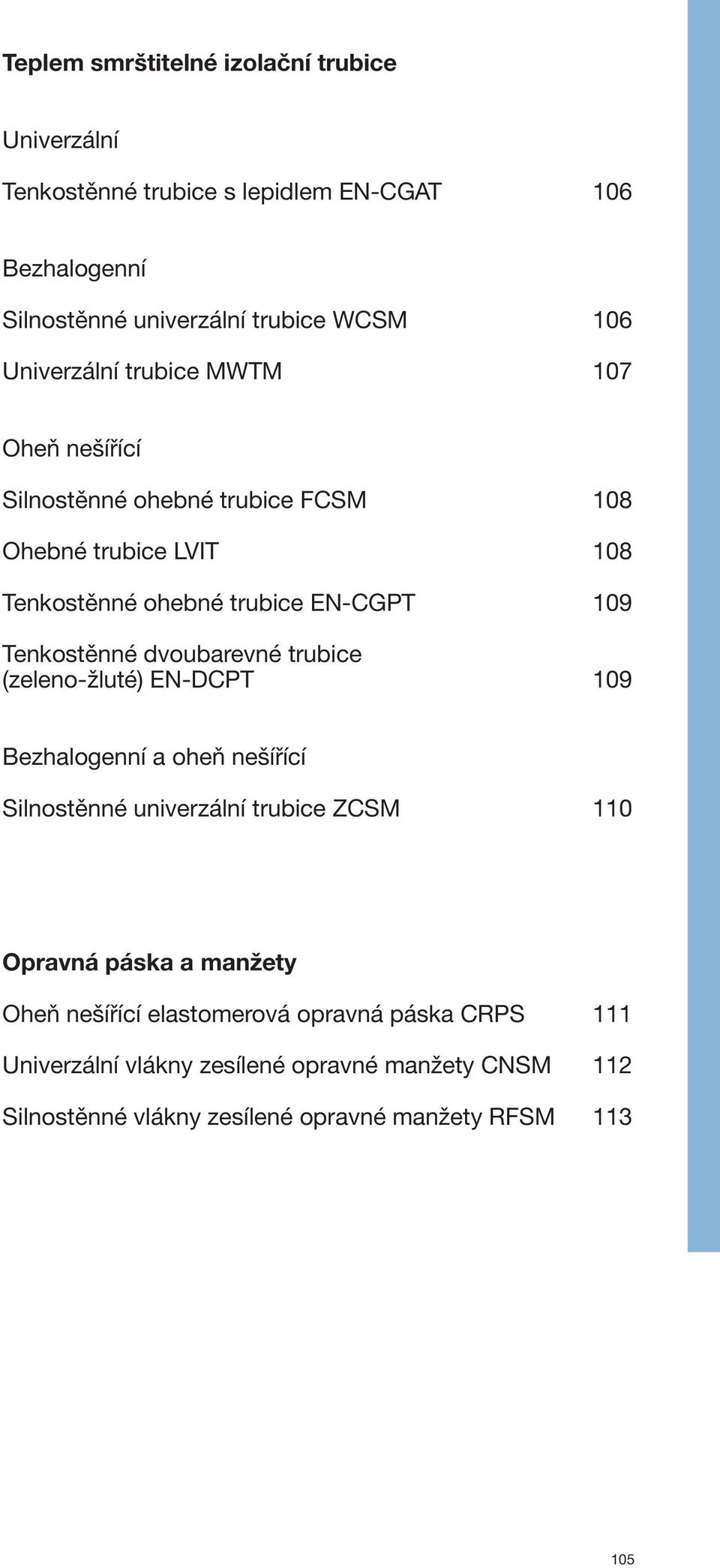 Tenkostěnné dvoubarevné trubice (zeleno-žluté) EN-DCPT 109 Bezhalogenní a oheň nešířící Silnostěnné univerzální trubice ZCSM 110 Opravná páska a