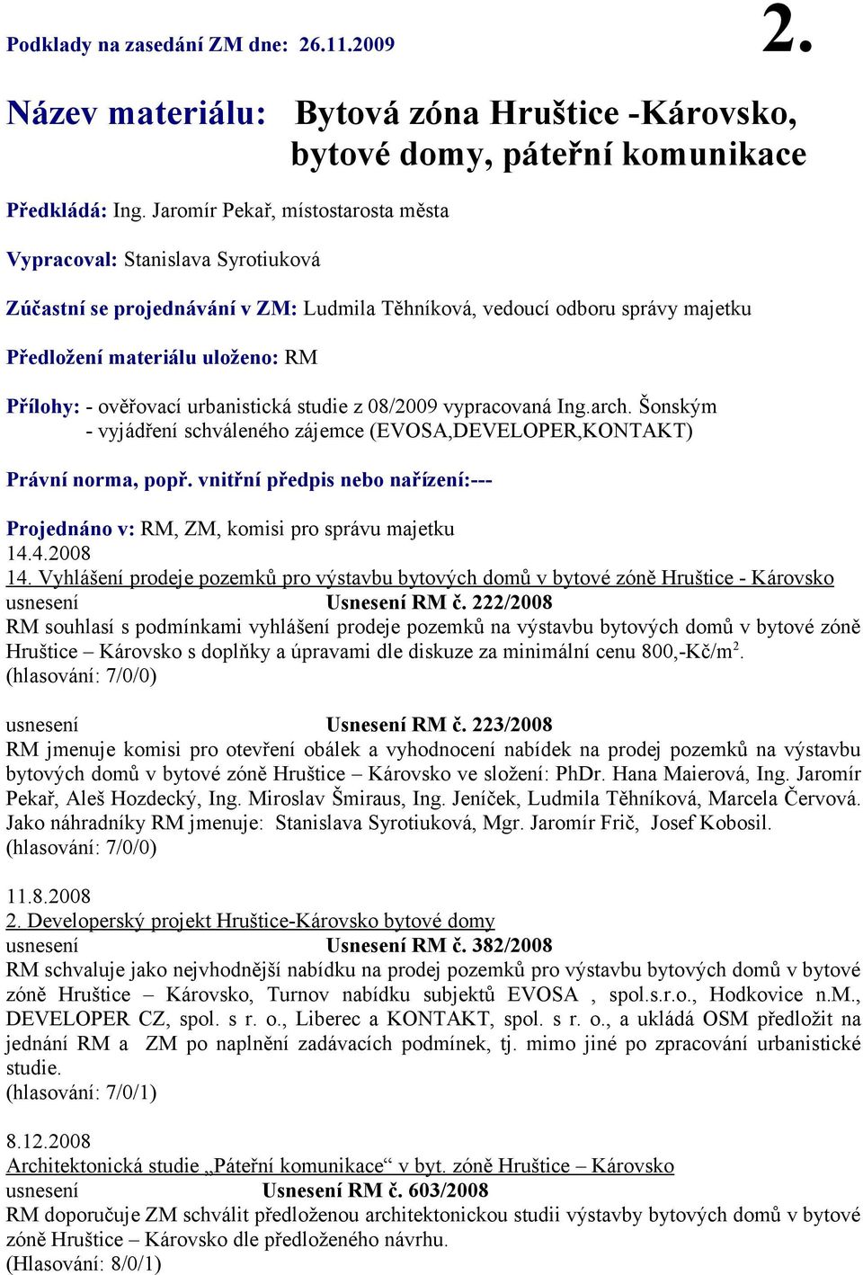 ověřovací urbanistická studie z 08/2009 vypracovaná Ing.arch. Šonským - vyjádření schváleného zájemce (EVOSA,DEVELOPER,KONTAKT) Právní norma, popř.