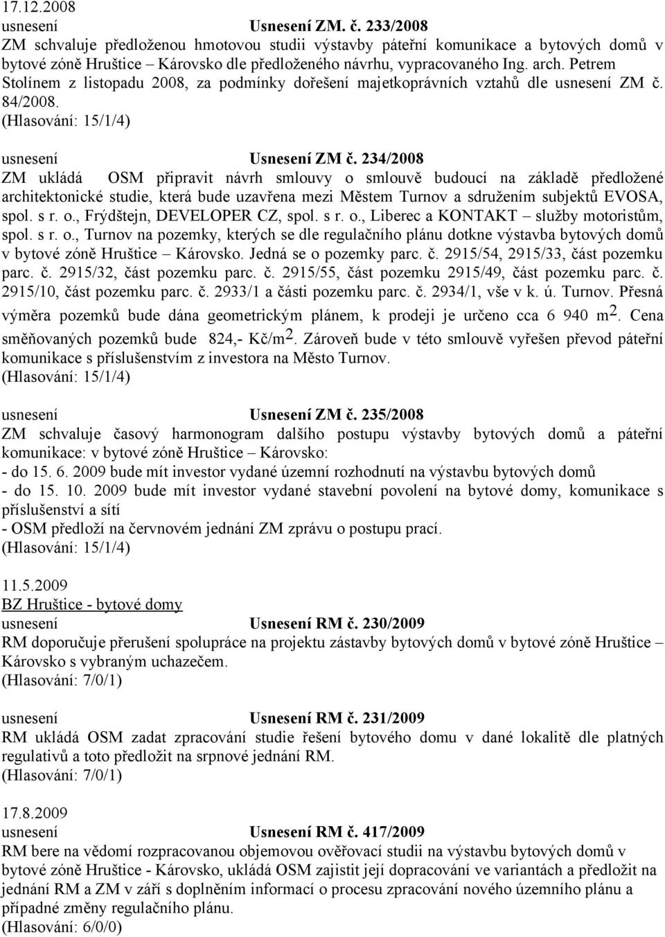 Petrem Stolínem z listopadu 2008, za podmínky dořešení majetkoprávních vztahů dle usnesení ZM č. 84/2008. (Hlasování: 15/1/4) usnesení Usnesení ZM č.