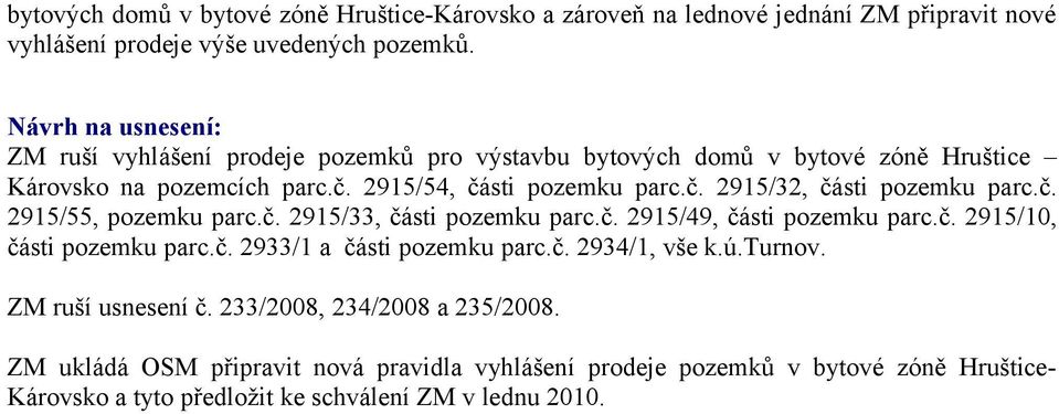 č. 2915/55, pozemku parc.č. 2915/33, části pozemku parc.č. 2915/49, části pozemku parc.č. 2915/10, části pozemku parc.č. 2933/1 a části pozemku parc.č. 2934/1, vše k.ú.turnov.