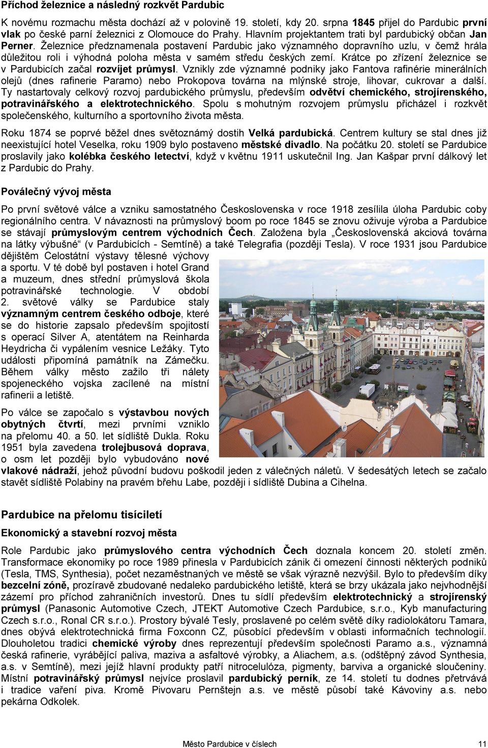 Železnice předznamenala postavení Pardubic jako významného dopravního uzlu, v čemž hrála důležitou roli i výhodná poloha města v samém středu českých zemí.