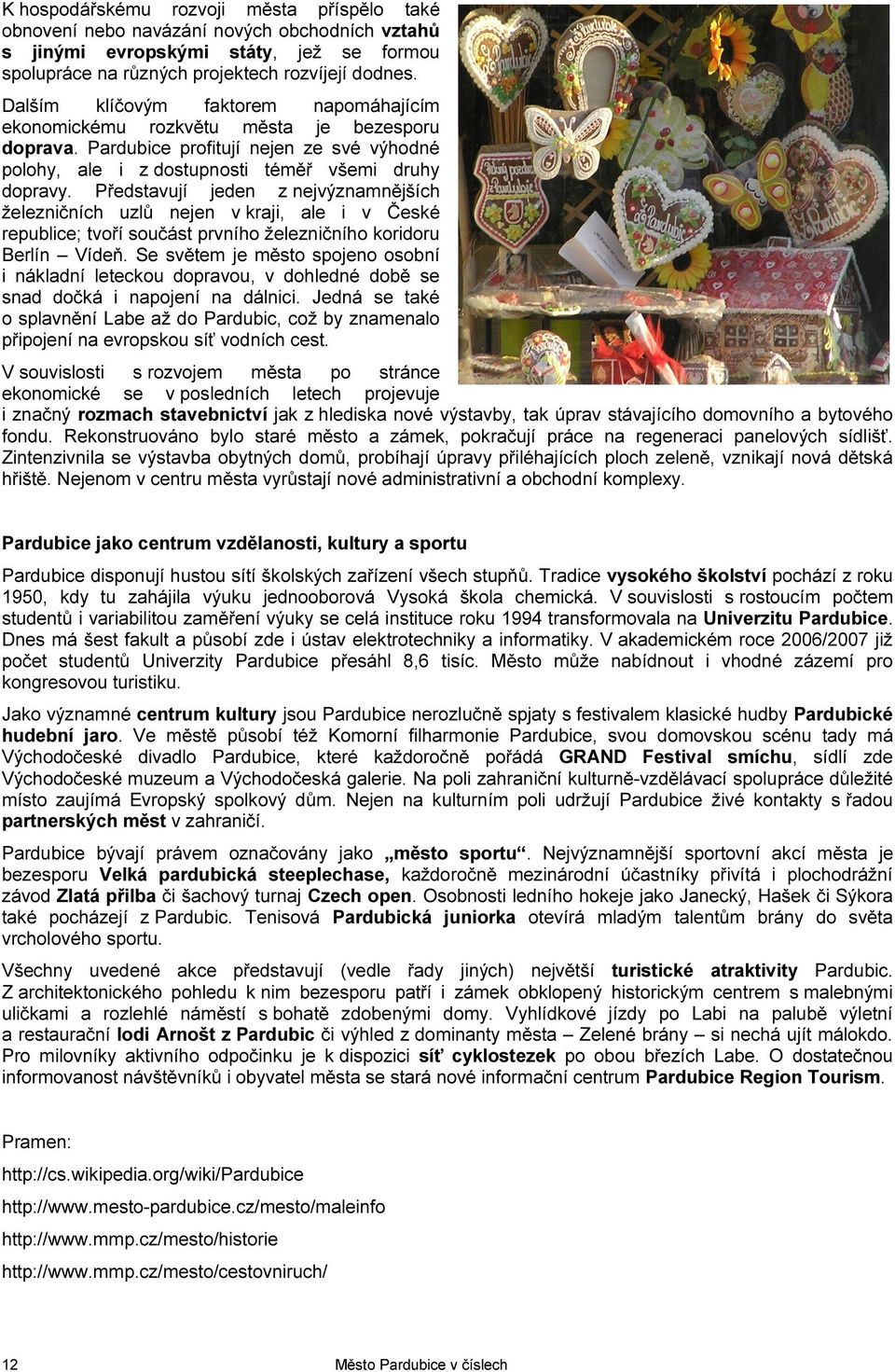 Představují jeden z nejvýznamnějších železničních uzlů nejen v kraji, ale i v České republice; tvoří součást prvního železničního koridoru Berlín Vídeň.