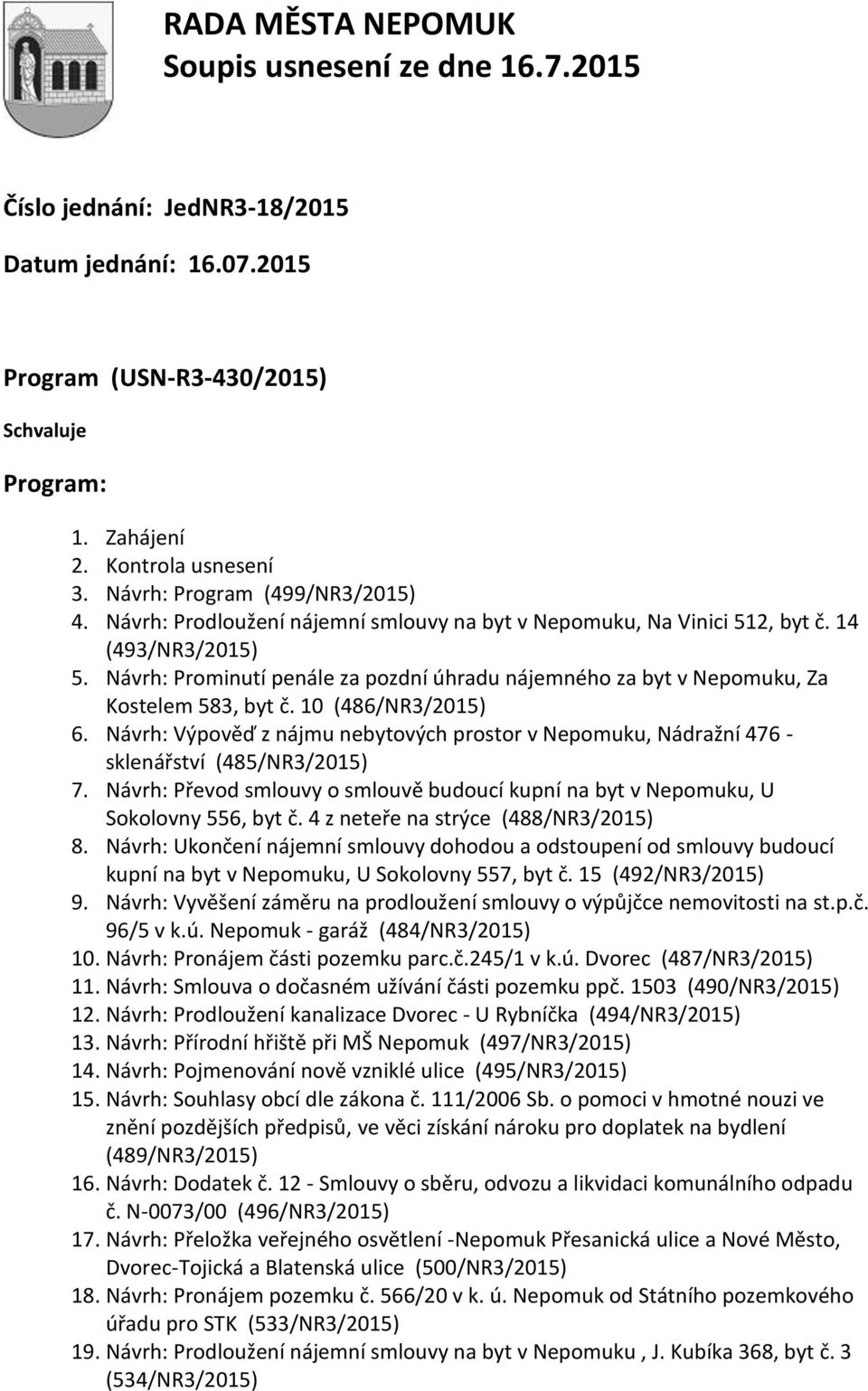 10 (486/NR3/2015) 6. Návrh: Výpověď z nájmu nebytových prostor v Nepomuku, Nádražní 476 - sklenářství (485/NR3/2015) 7.