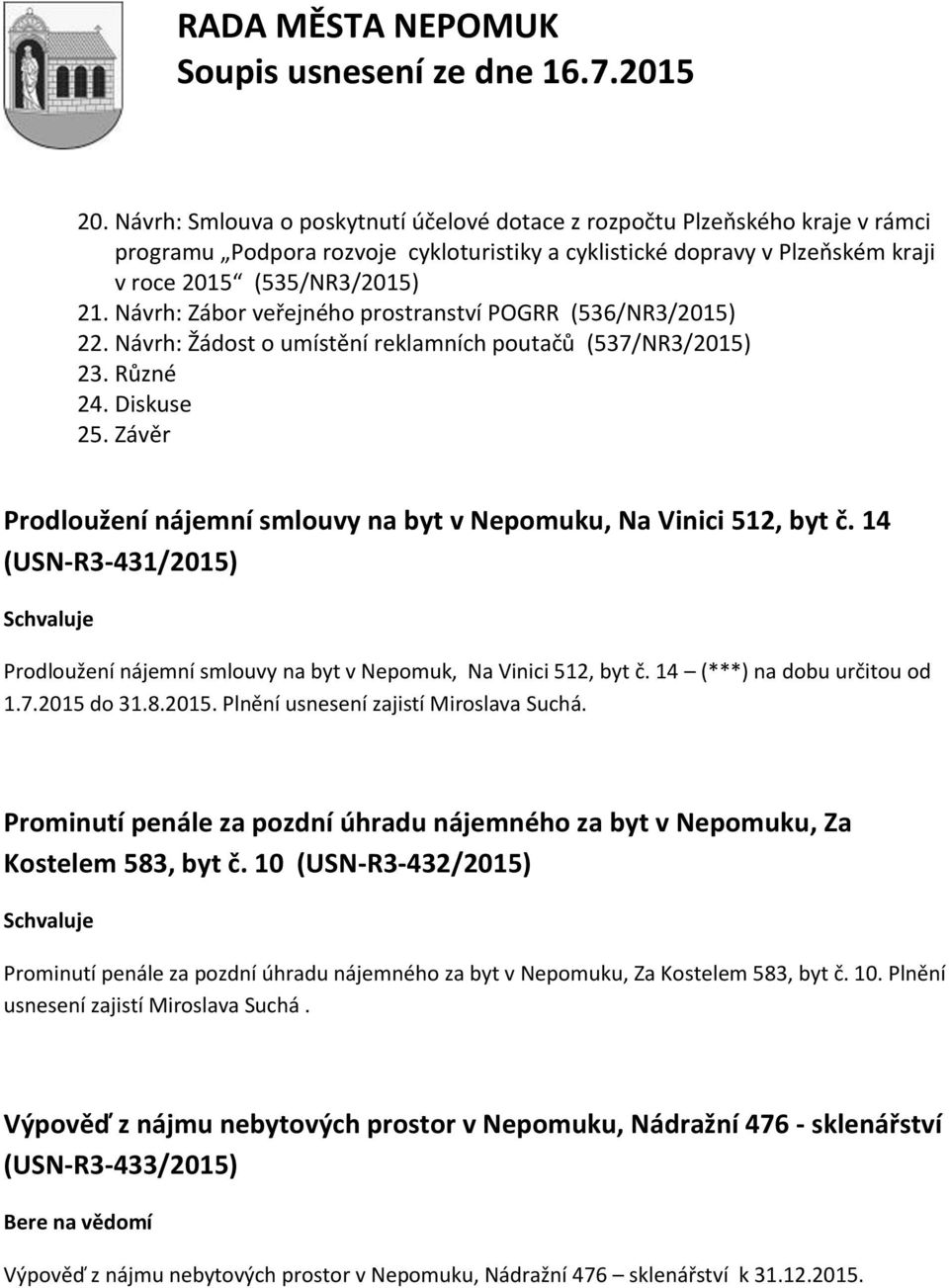 Závěr Prodloužení nájemní smlouvy na byt v Nepomuku, Na Vinici 512, byt č. 14 (USN-R3-431/2015) Prodloužení nájemní smlouvy na byt v Nepomuk, Na Vinici 512, byt č. 14 (***) na dobu určitou od 1.7.