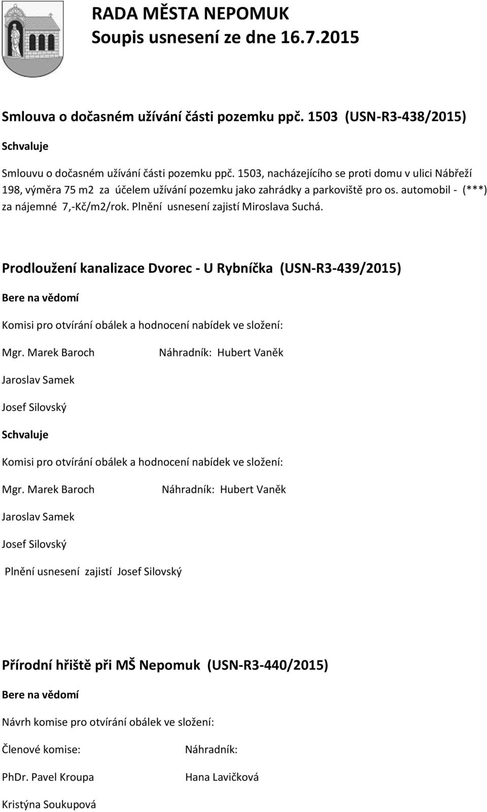 Plnění usnesení zajistí Miroslava Suchá. Prodloužení kanalizace Dvorec - U Rybníčka (USN-R3-439/2015) Komisi pro otvírání obálek a hodnocení nabídek ve složení: Mgr.