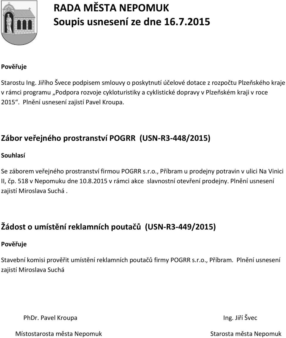Plnění usnesení zajistí Pavel Kroupa. Zábor veřejného prostranství POGRR (USN-R3-448/2015) Souhlasí Se záborem veřejného prostranství firmou POGRR s.r.o., Příbram u prodejny potravin v ulici Na Vinici II, čp.