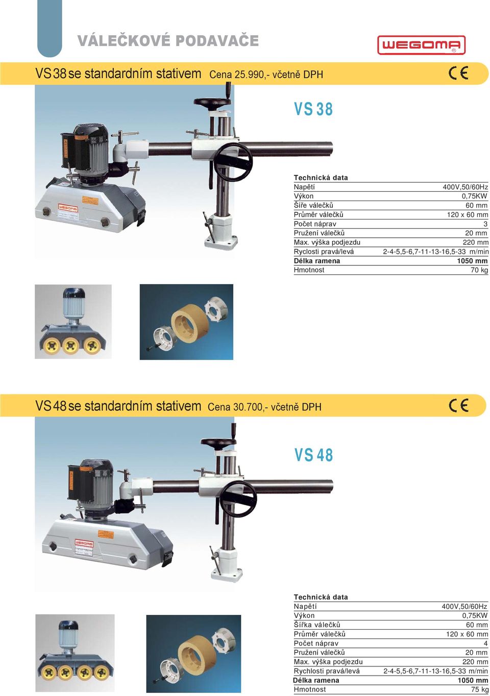 výška podjezdu 220 mm Ryclosti pravá/levá 2-4-5,5-6,7-11-13-16,5-33 m/min Délka ramena 1050 mm Hmotnost 70 kg VS 48 se standardním stativem Cena 30.