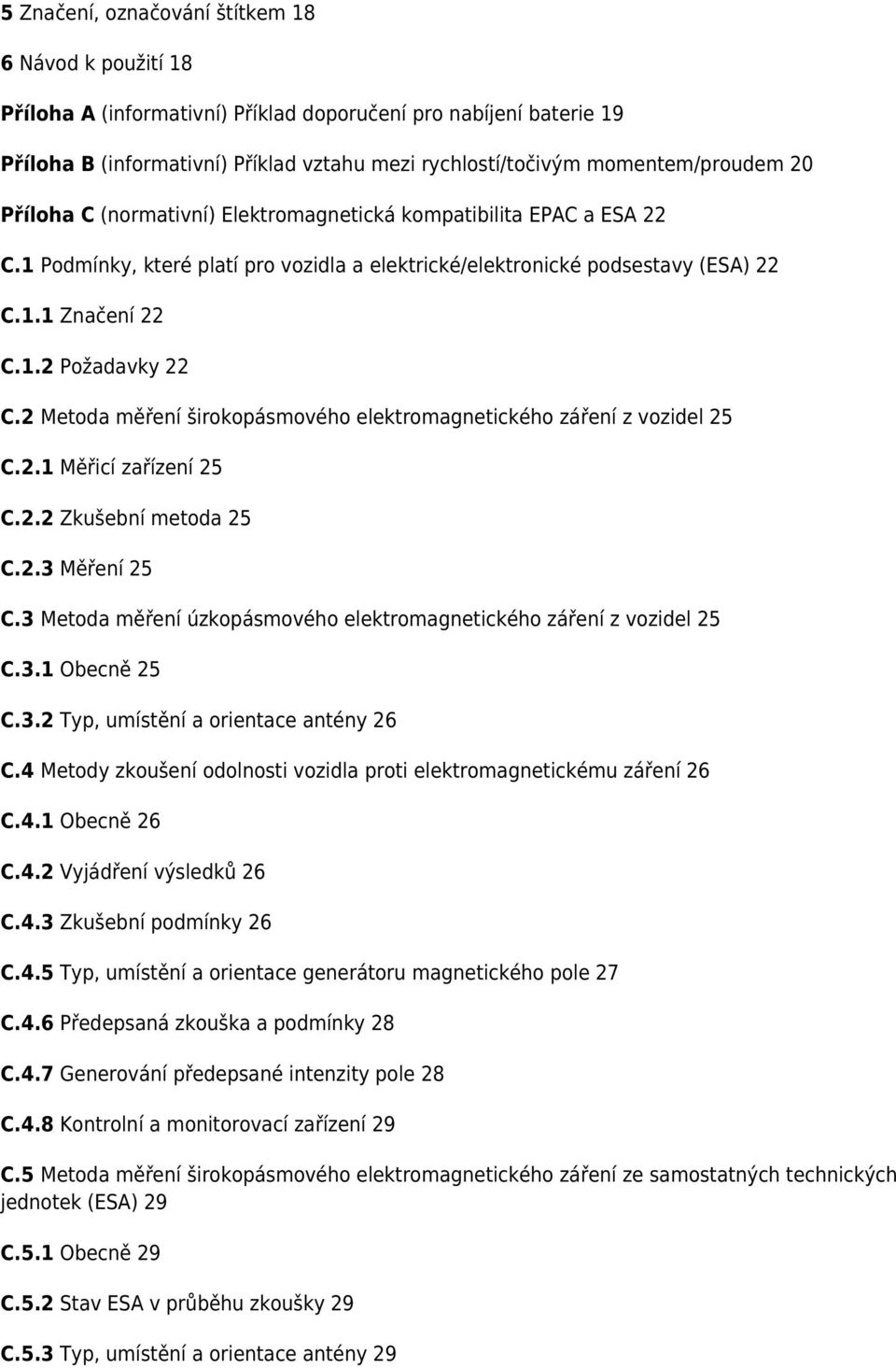 2 Metoda měření širokopásmového elektromagnetického záření z vozidel 25 C.2.1 Měřicí zařízení 25 C.2.2 Zkušební metoda 25 C.2.3 Měření 25 C.