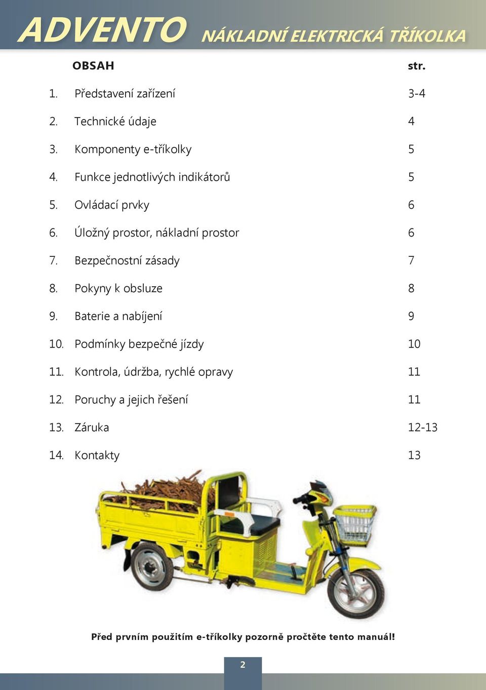 Bezpečnostní zásady 7 8. Pokyny k obsluze 8 9. Baterie a nabíjení 9 10. Podmínky bezpečné jízdy 10 11.