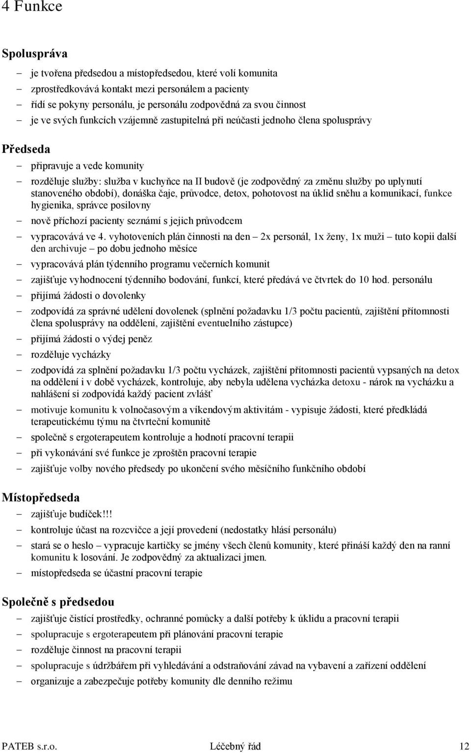 uplynutí stanoveného období), donáška čaje, průvodce, detox, pohotovost na úklid sněhu a komunikací, funkce hygienika, správce posilovny nově příchozí pacienty seznámí s jejich průvodcem vypracovává