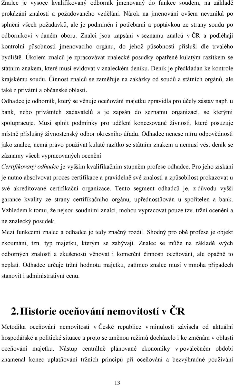 Znalci jsou zapsáni v seznamu znalců v ČR a podléhají kontrolní působnosti jmenovacího orgánu, do jehoţ působností přísluší dle trvalého bydliště.