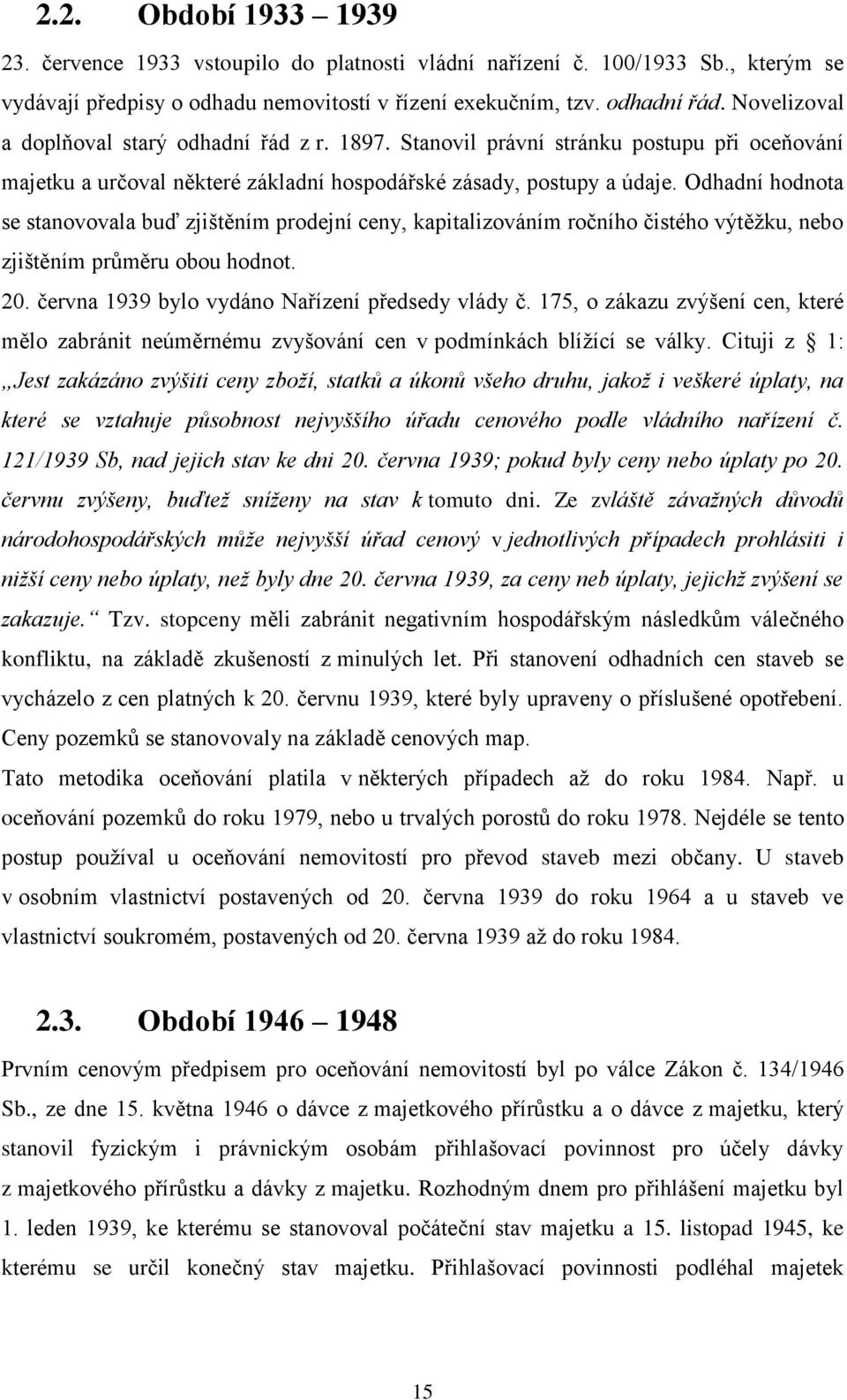 Odhadní hodnota se stanovovala buď zjištěním prodejní ceny, kapitalizováním ročního čistého výtěţku, nebo zjištěním průměru obou hodnot. 20. června 1939 bylo vydáno Nařízení předsedy vlády č.