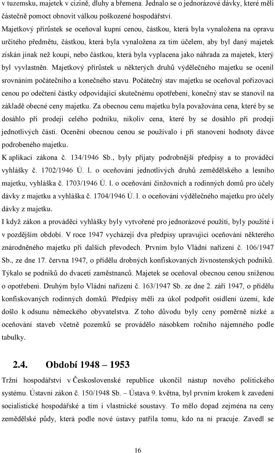 nebo částkou, která byla vyplacena jako náhrada za majetek, který byl vyvlastněn. Majetkový přírůstek u některých druhů výdělečného majetku se ocenil srovnáním počátečního a konečného stavu.