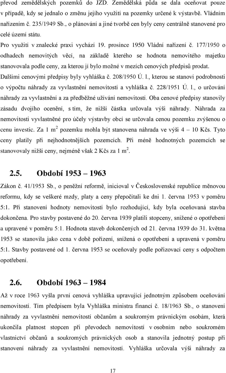 177/1950 o odhadech nemovitých věcí, na základě kterého se hodnota nemovitého majetku stanovovala podle ceny, za kterou jí bylo moţné v mezích cenových předpisů prodat.