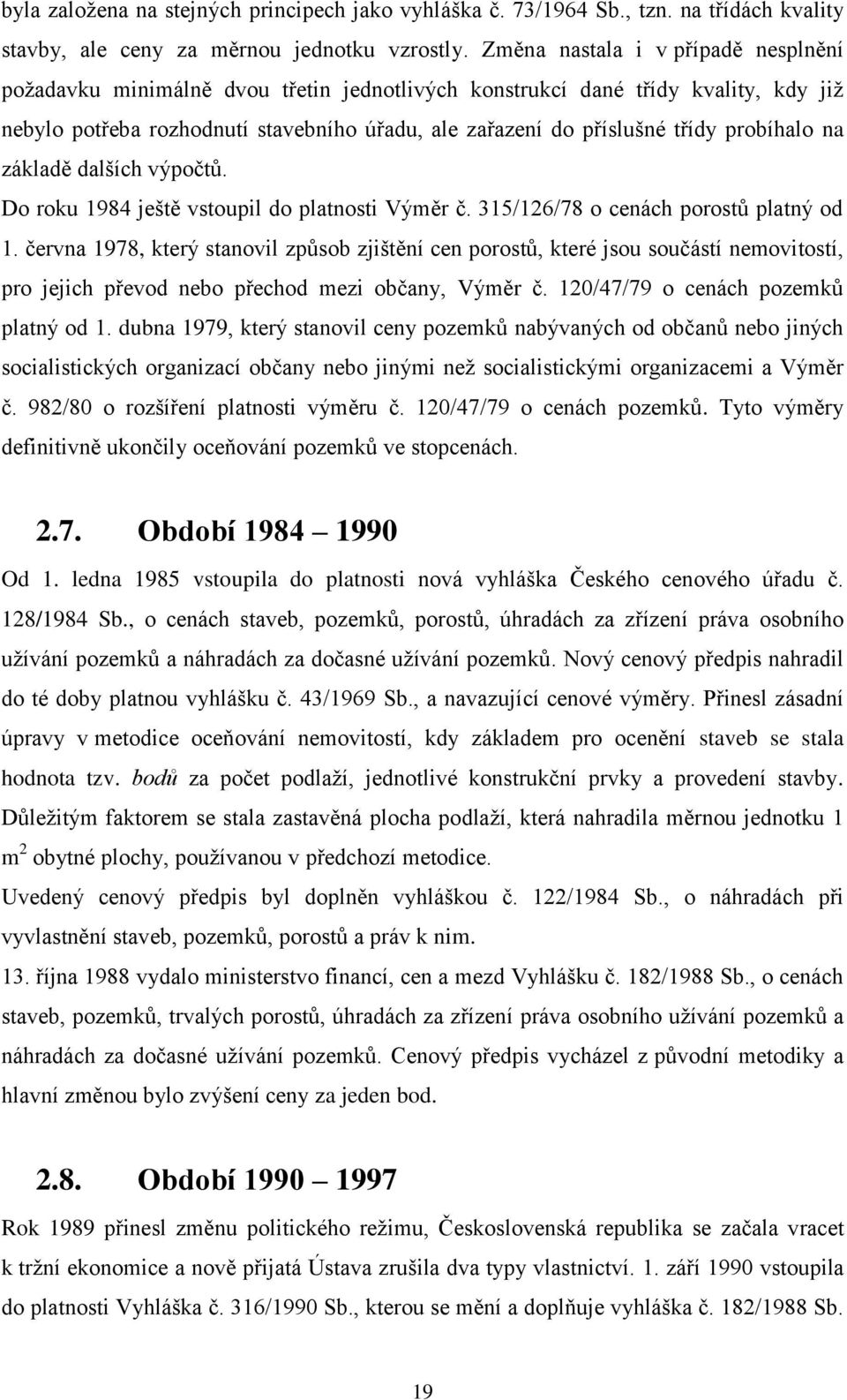 probíhalo na základě dalších výpočtů. Do roku 1984 ještě vstoupil do platnosti Výměr č. 315/126/78 o cenách porostů platný od 1.