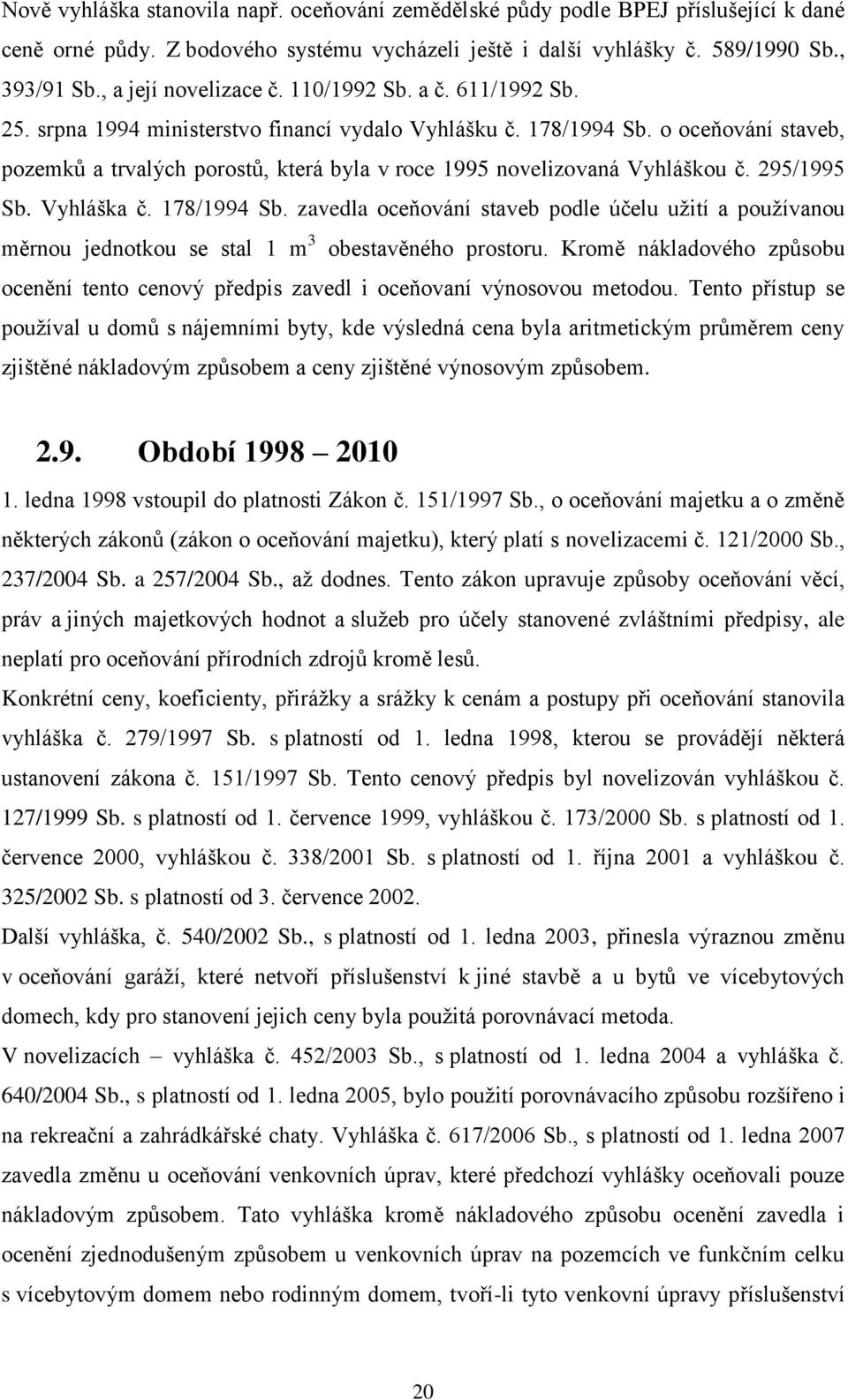 o oceňování staveb, pozemků a trvalých porostů, která byla v roce 1995 novelizovaná Vyhláškou č. 295/1995 Sb. Vyhláška č. 178/1994 Sb.