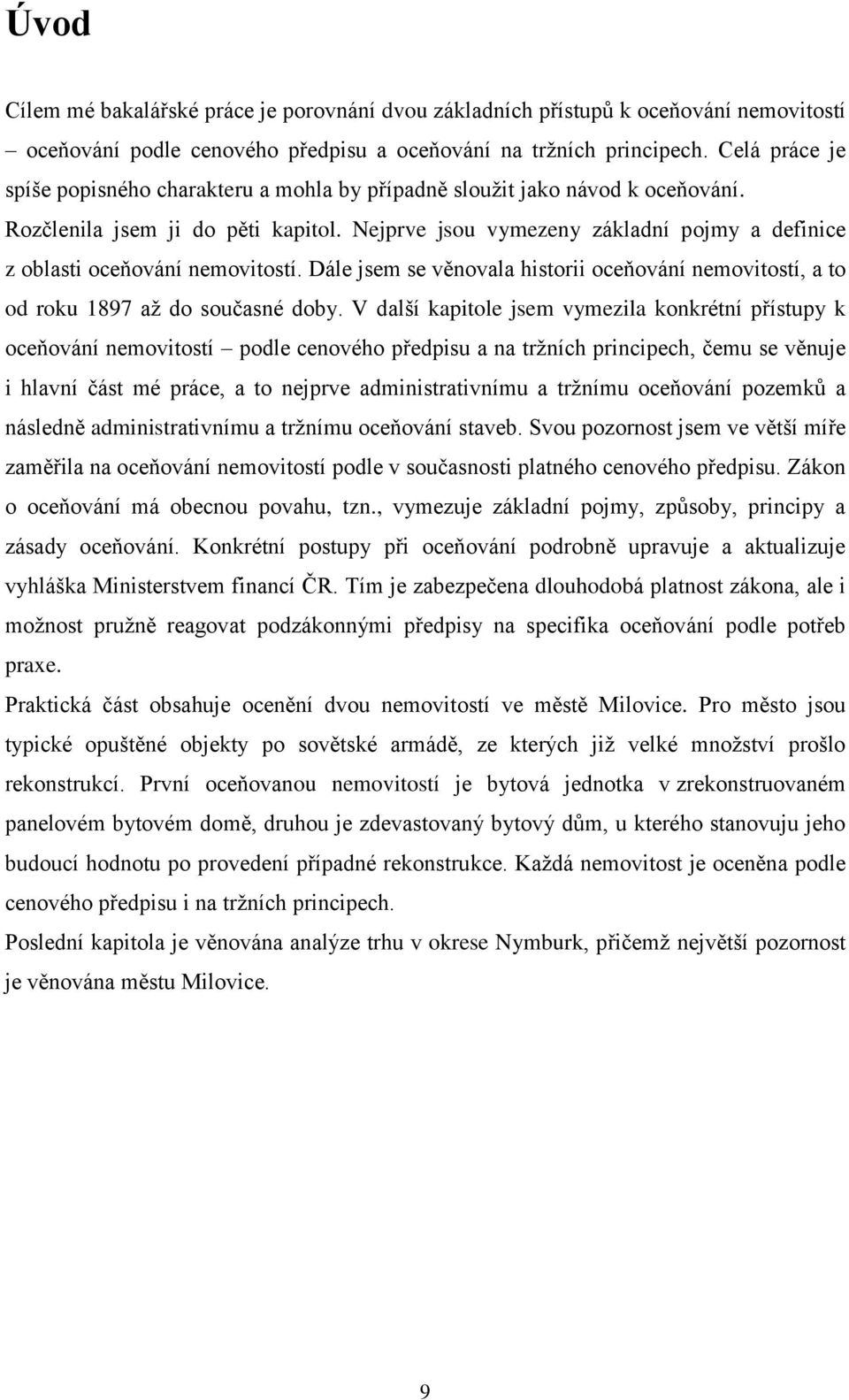 Nejprve jsou vymezeny základní pojmy a definice z oblasti oceňování nemovitostí. Dále jsem se věnovala historii oceňování nemovitostí, a to od roku 1897 aţ do současné doby.