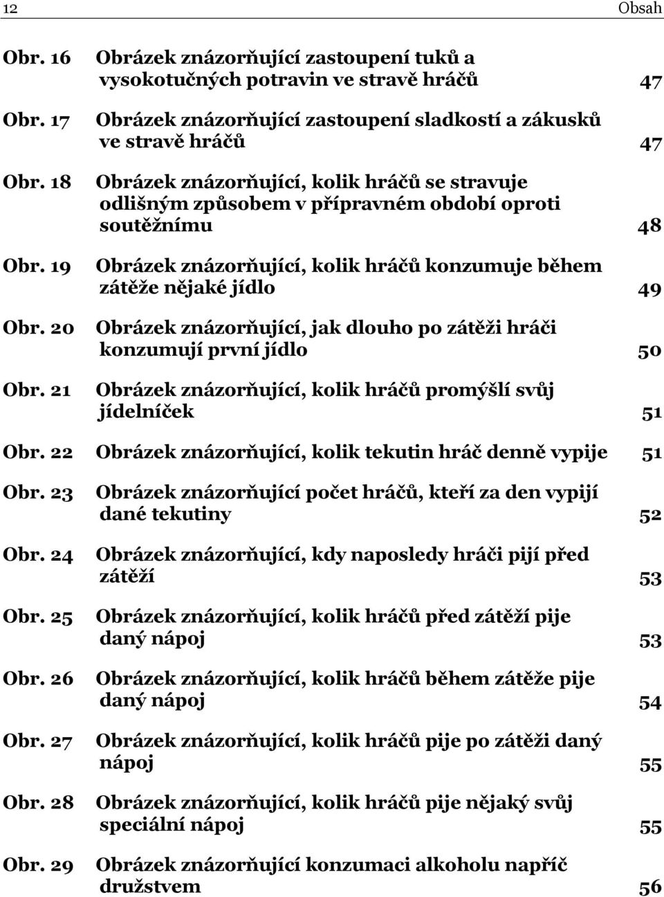 stravuje odlišným způsobem v přípravném období oproti soutěžnímu 48 Obrázek znázorňující, kolik hráčů konzumuje během zátěže nějaké jídlo 49 Obrázek znázorňující, jak dlouho po zátěži hráči konzumují