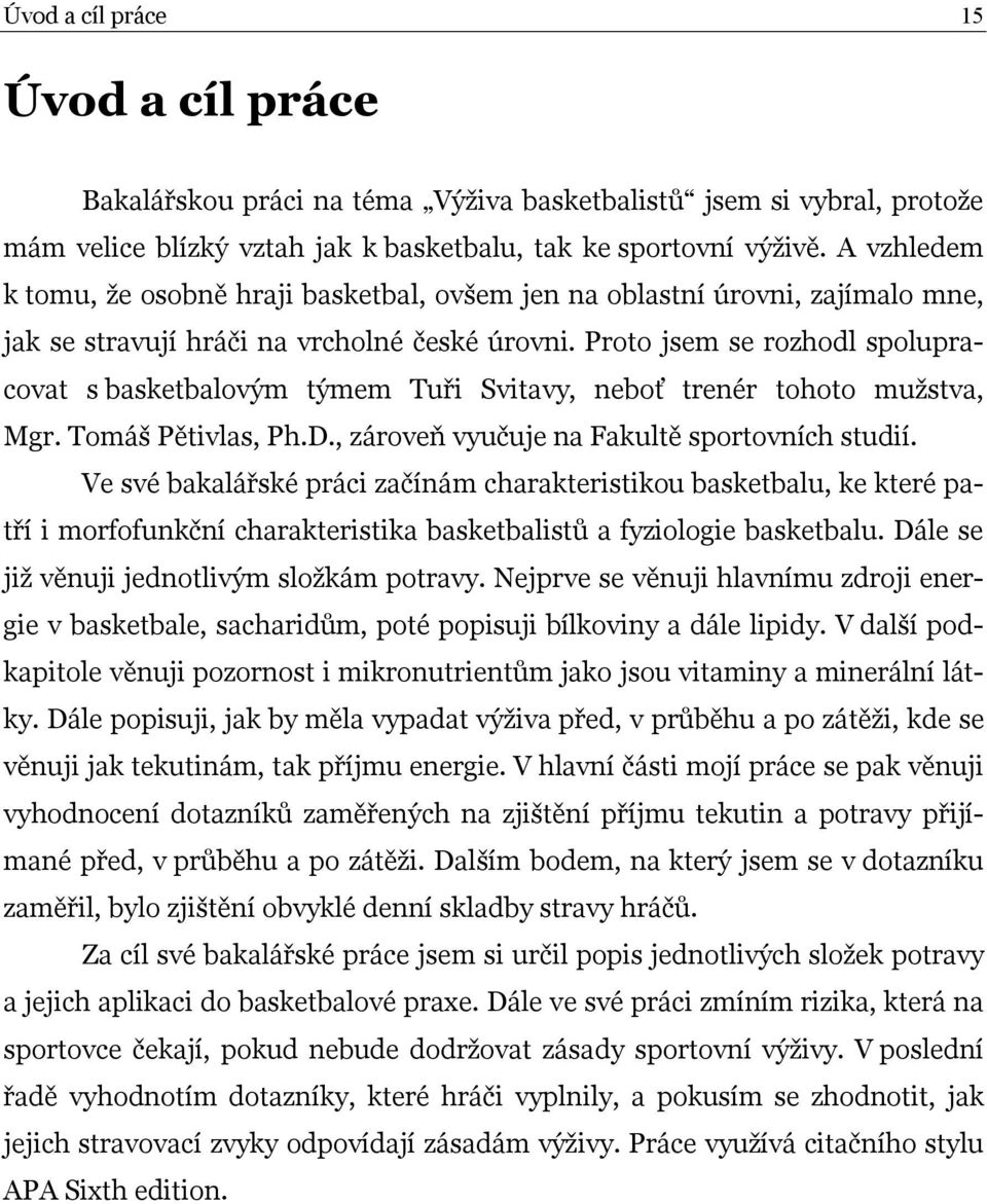 Proto jsem se rozhodl spolupracovat s basketbalovým týmem Tuři Svitavy, neboť trenér tohoto mužstva, Mgr. Tomáš Pětivlas, Ph.D., zároveň vyučuje na Fakultě sportovních studií.
