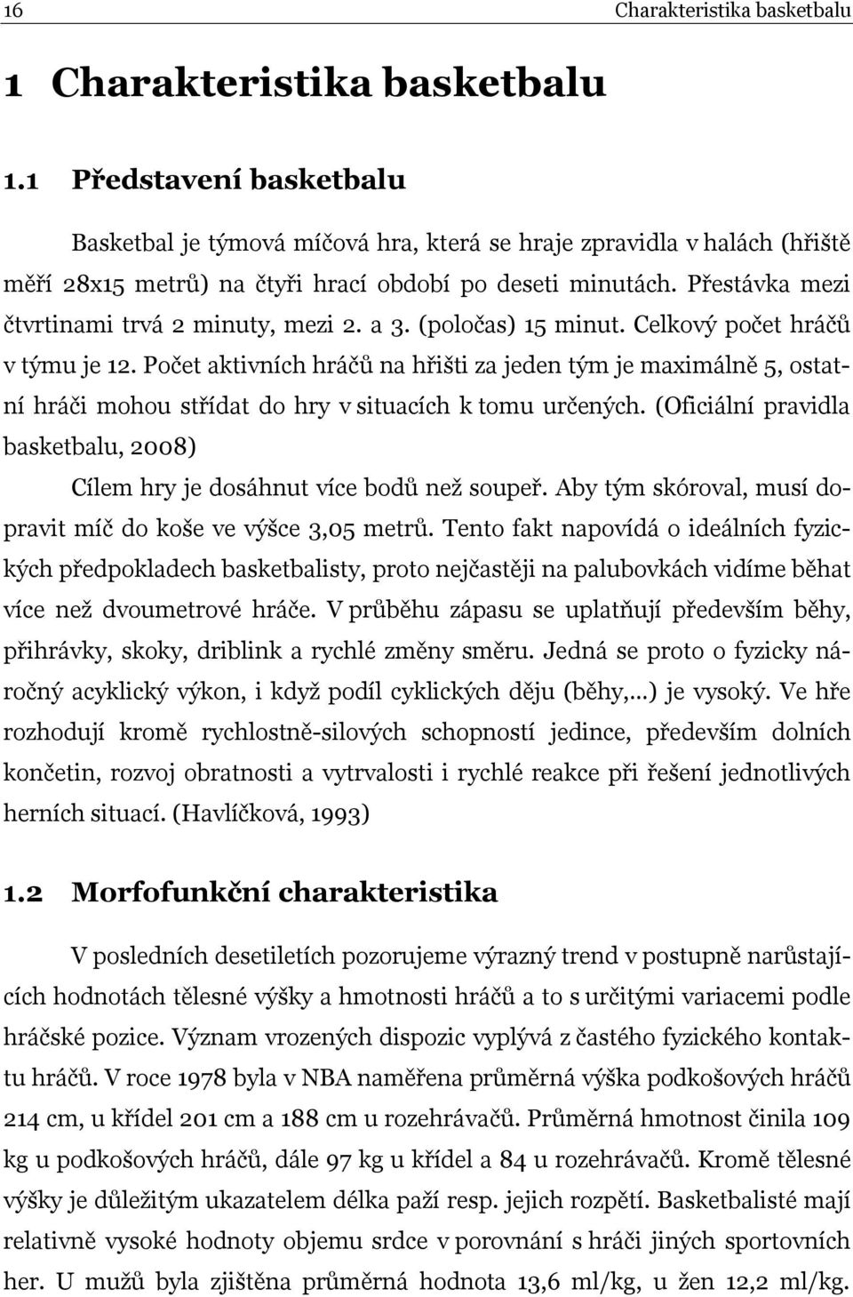 Přestávka mezi čtvrtinami trvá 2 minuty, mezi 2. a 3. (poločas) 15 minut. Celkový počet hráčů v týmu je 12.