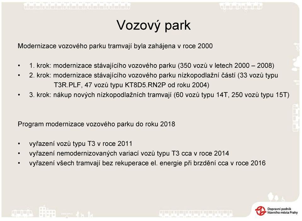 krok: modernizace stávajícího vozového parku nízkopodlažní částí (33 vozů typu T3R.PLF, 47 vozů typu KT8D5.RN2P od roku 2004) 3.