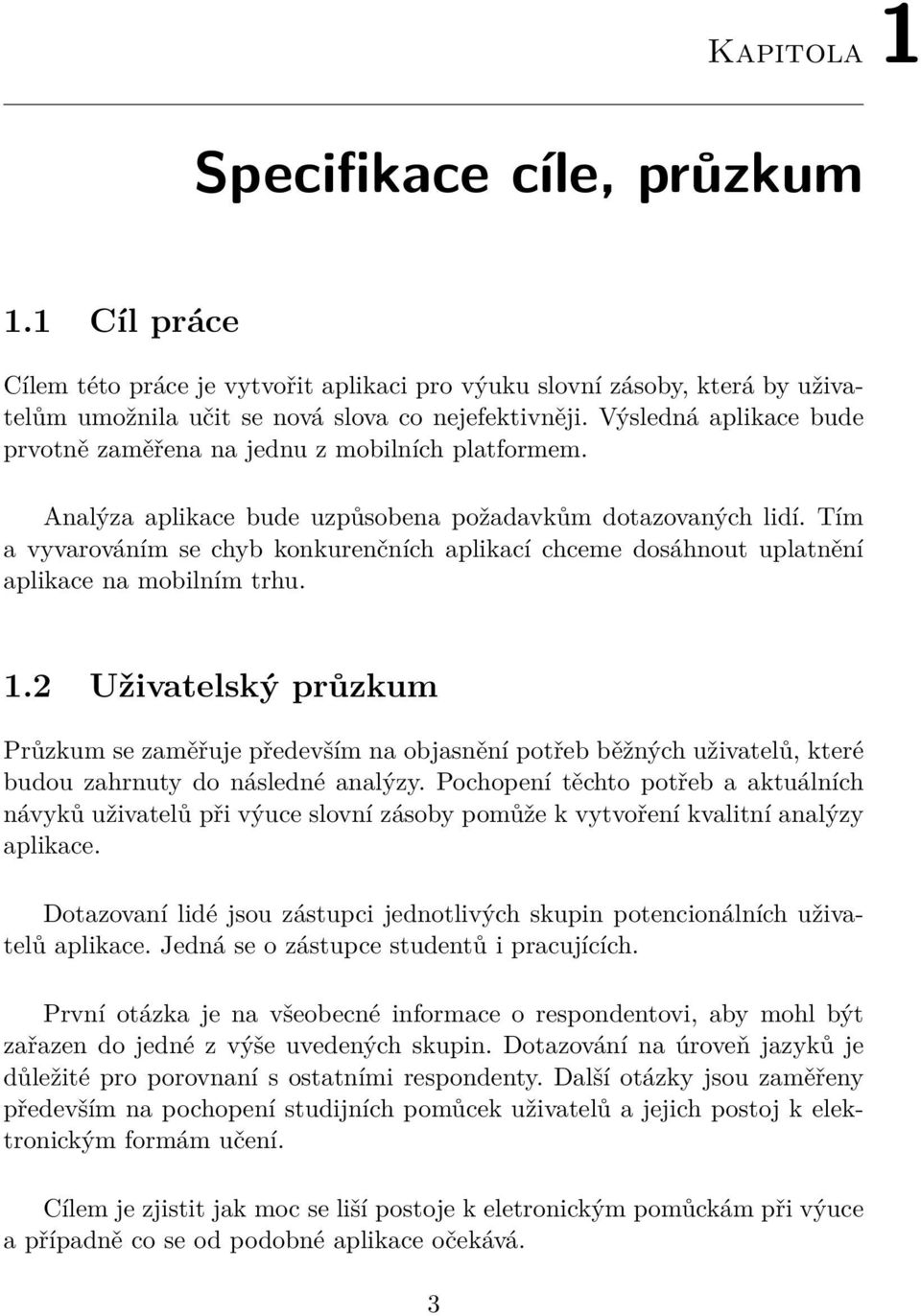 Tím a vyvarováním se chyb konkurenčních aplikací chceme dosáhnout uplatnění aplikace na mobilním trhu. 1.