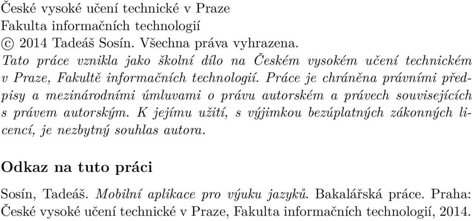 Práce je chráněna právními předpisy a mezinárodními úmluvami o právu autorském a právech souvisejících s právem autorským.