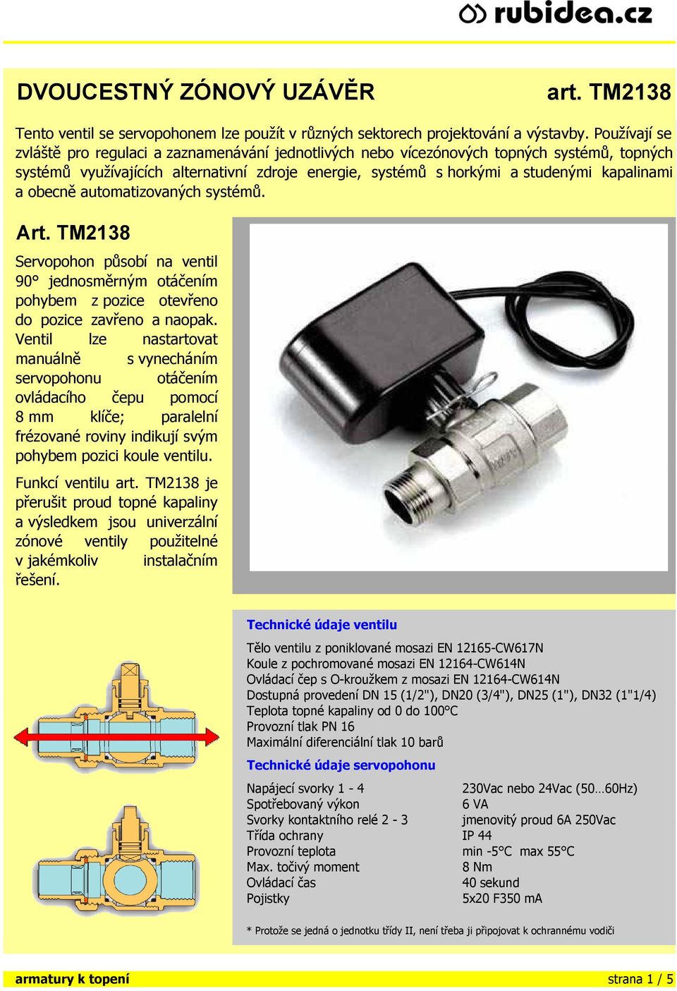 obecně automatizovaných systémů. Art. TM2138 Servopohon působí na ventil 90 jednosměrným otáčením pohybem z pozice otevřeno do pozice zavřeno a naopak.