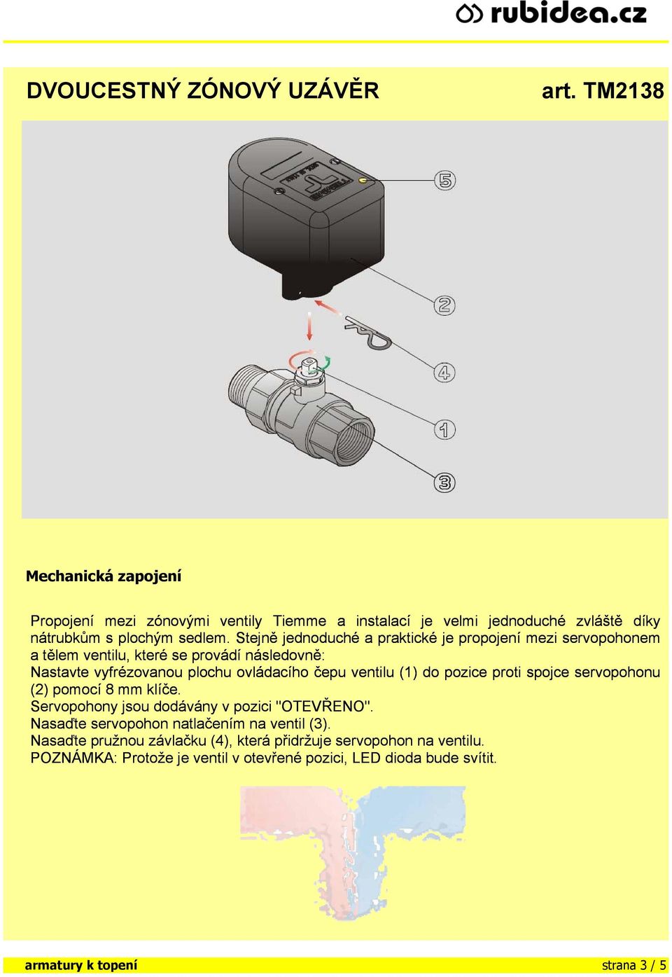 ventilu (1) do pozice proti spojce servopohonu (2) pomocí 8 mm klíče. Servopohony jsou dodávány v pozici "OTEVŘENO".