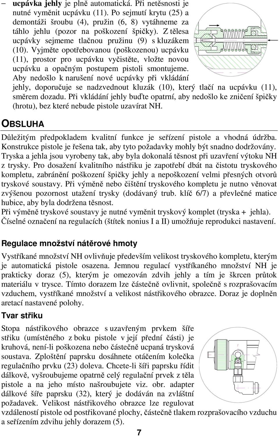 Vyjměte opotřebovanou (poškozenou) ucpávku (11), prostor pro ucpávku vyčistěte, vložte novou ucpávku a opačným postupem pistoli smontujeme.