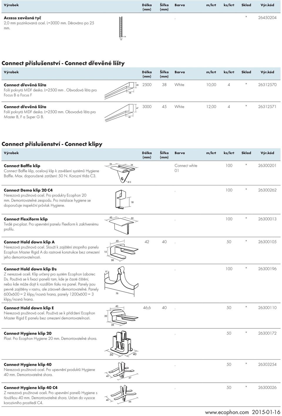 2500 38 White 10,00 4 * 26312570 3000 45 White 12,00 4 * 26312571 Connect příslušenství - Connect klipy Výrobek Connect Baffle klip Connect Baffle klip, ocelový klip k zavěšení systémů ygiene Baffle.