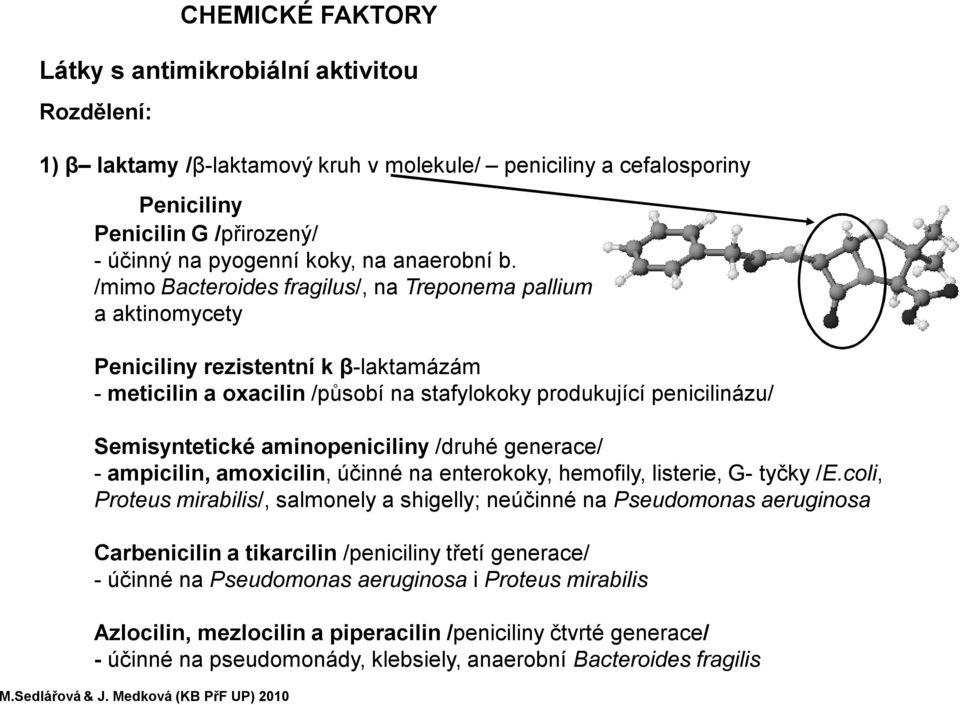 /mimo Bacteroides fragilus/, na Treponema pallium a aktinomycety Peniciliny rezistentní k β-laktamázám - meticilin a oxacilin /působí na stafylokoky produkující penicilinázu/ Semisyntetické