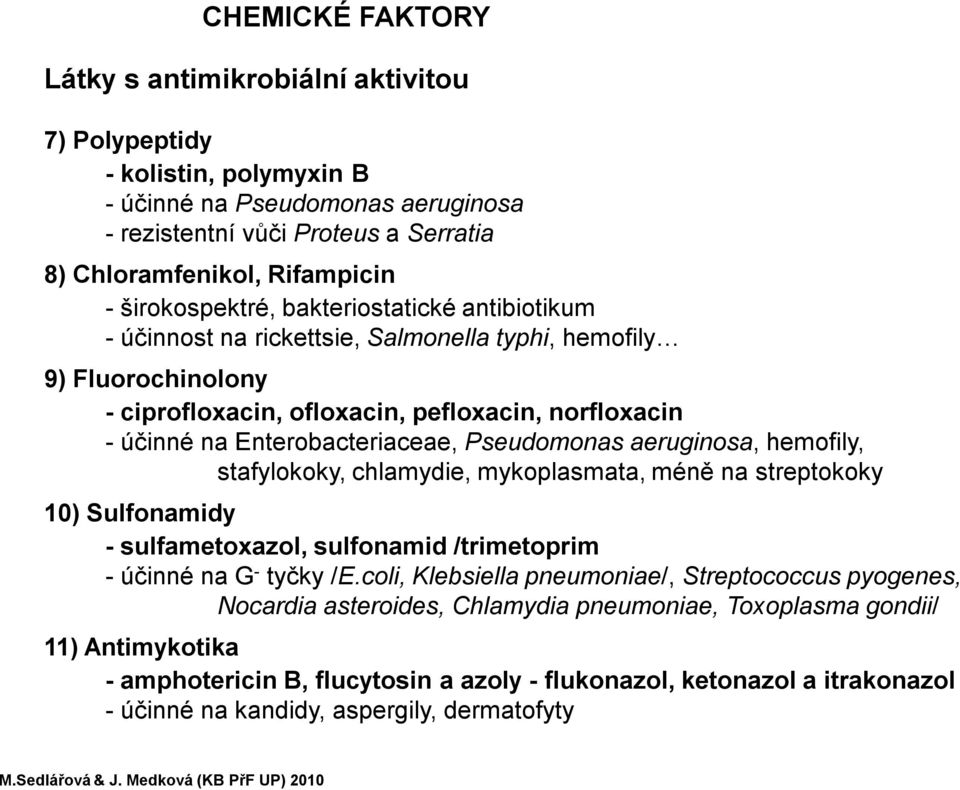 Pseudomonas aeruginosa, hemofily, stafylokoky, chlamydie, mykoplasmata, méně na streptokoky 10) Sulfonamidy -sulfametoxazol, sulfonamid /trimetoprim -účinné na G - tyčky /E.