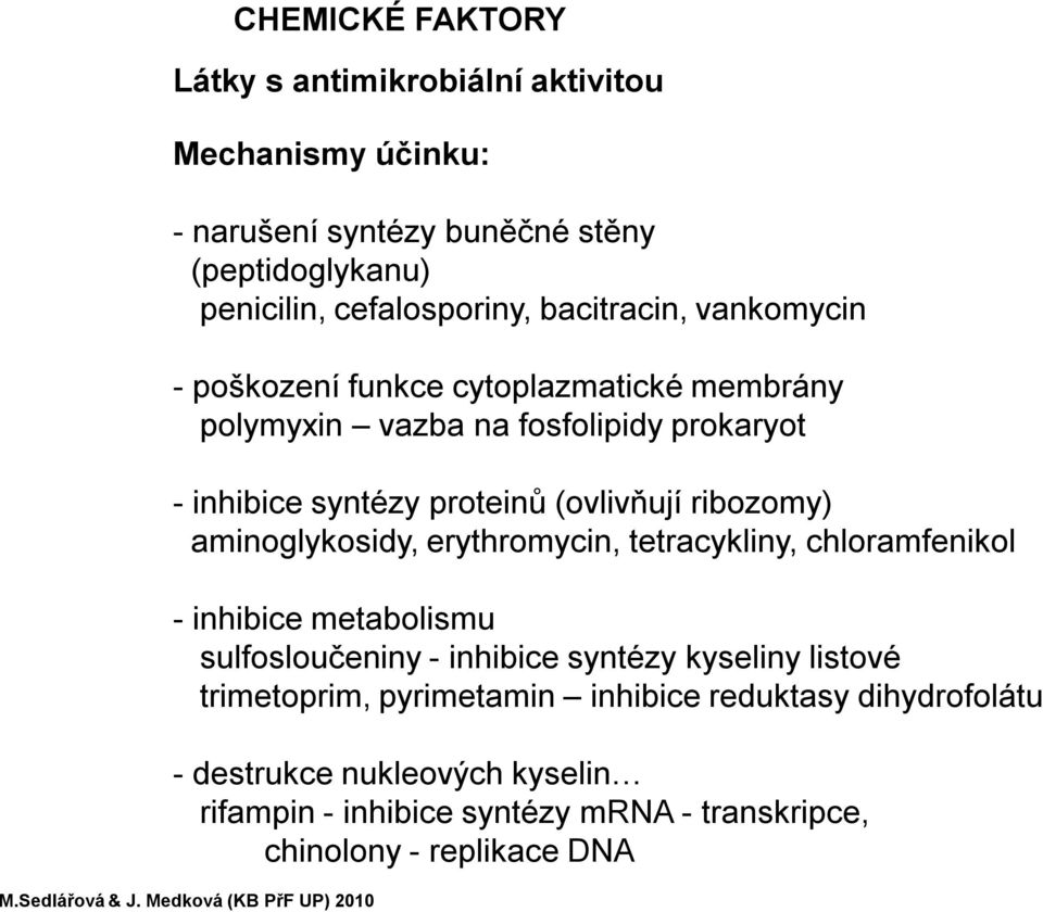 ribozomy) aminoglykosidy, erythromycin, tetracykliny, chloramfenikol -inhibice metabolismu sulfosloučeniny - inhibice syntézy kyseliny listové