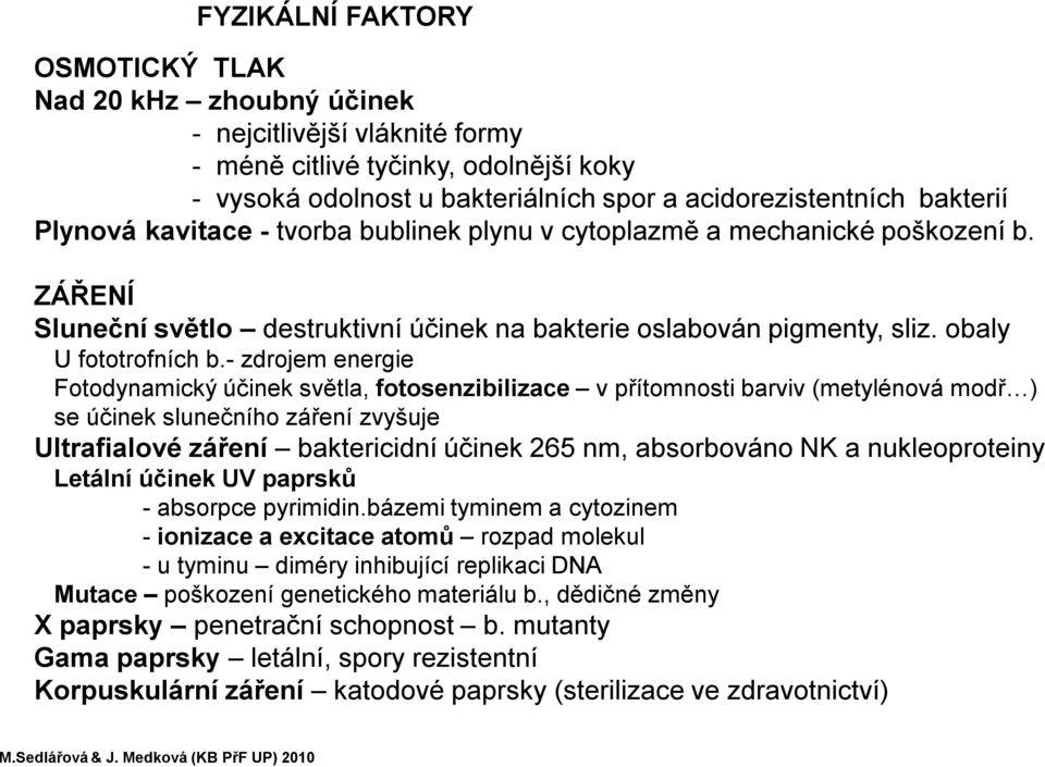 - zdrojem energie Fotodynamický účinek světla, fotosenzibilizace vpřítomnosti barviv (metylénová modř ) se účinek slunečního záření zvyšuje Ultrafialové záření baktericidní účinek 265 nm, absorbováno