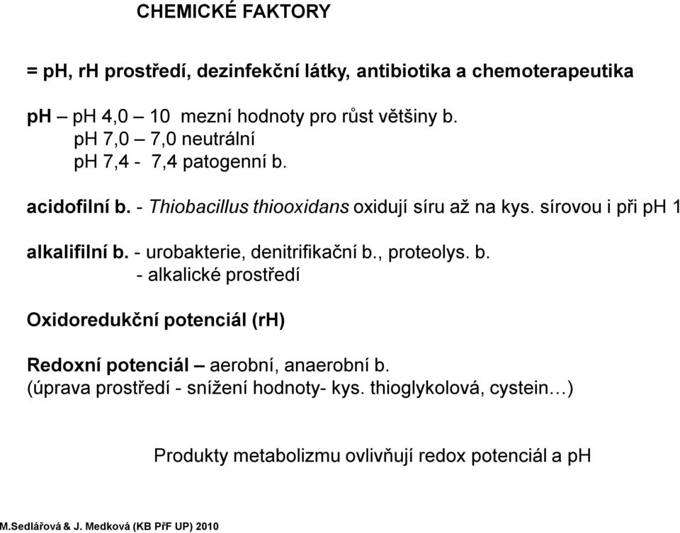sírovou i při ph 1 alkalifilní b. - urobakterie, denitrifikační b., proteolys. b. -alkalické prostředí Oxidoredukční potenciál (rh) Redoxní potenciál aerobní, anaerobní b.