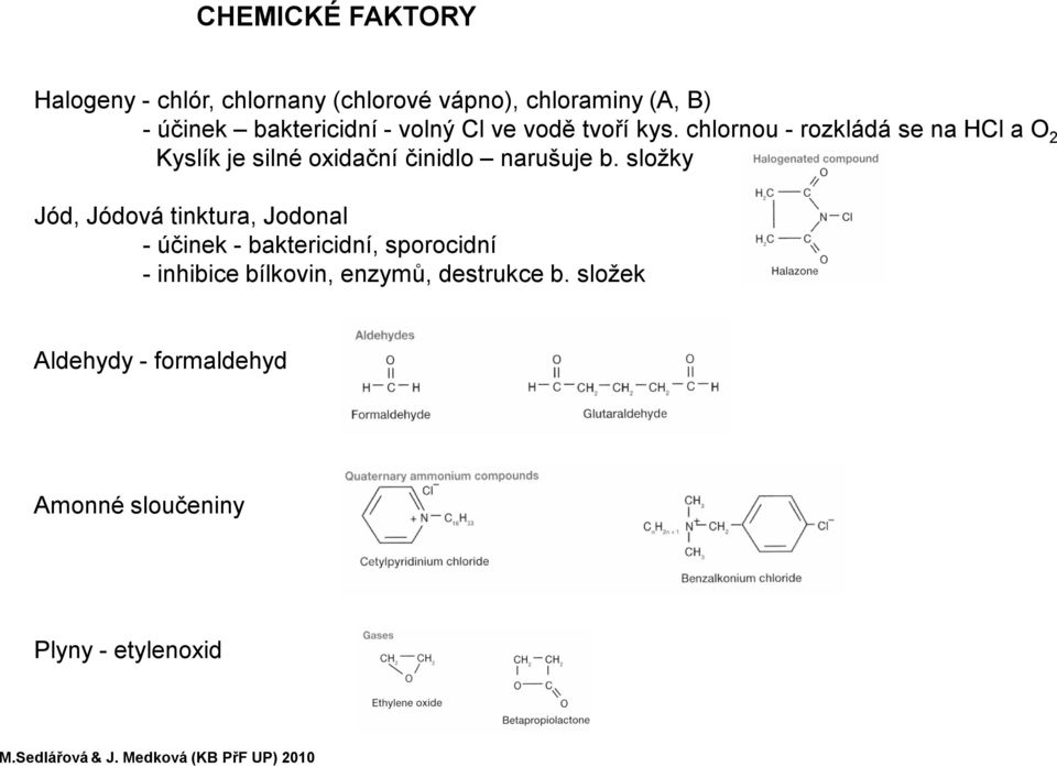 chlornou - rozkládá se na HCl a O 2 Kyslík je silné oxidační činidlo narušuje b.