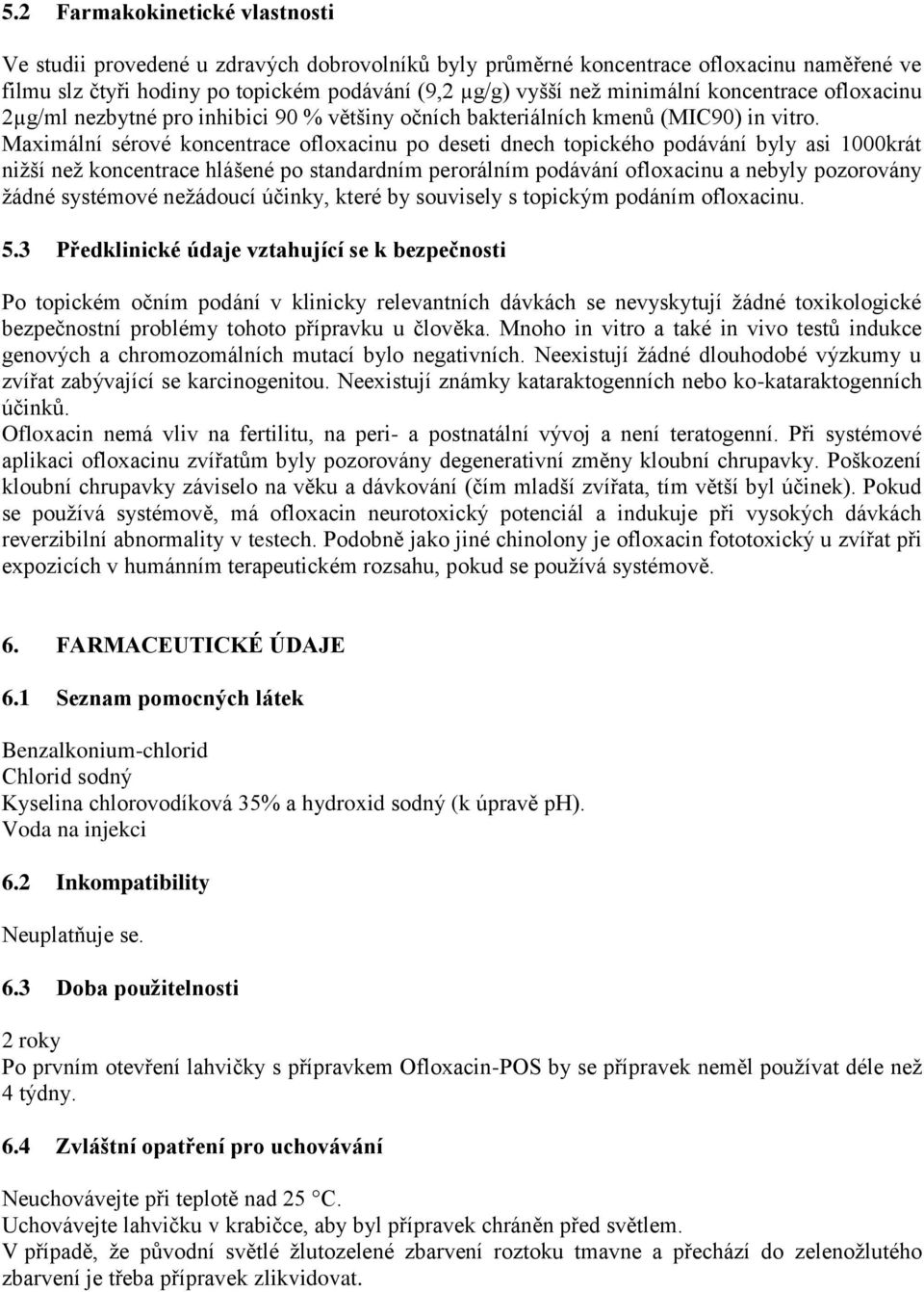 Maximální sérové koncentrace ofloxacinu po deseti dnech topického podávání byly asi 1000krát nižší než koncentrace hlášené po standardním perorálním podávání ofloxacinu a nebyly pozorovány žádné