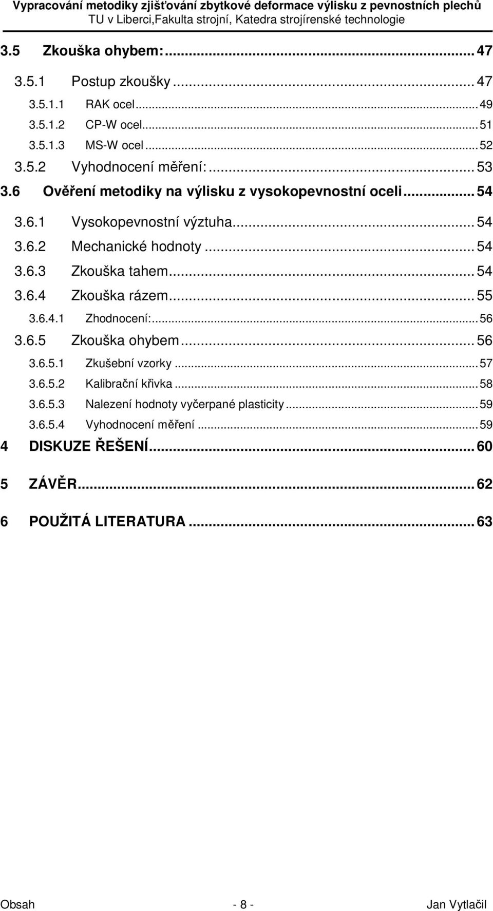 .. 55 3.6.4.1 Zhodnocení:...56 3.6.5 Zkouška ohybem... 56 3.6.5.1 Zkušební vzorky...57 3.6.5.2 Kalibrační křivka...58 3.6.5.3 Nalezení hodnoty vyčerpané plasticity.