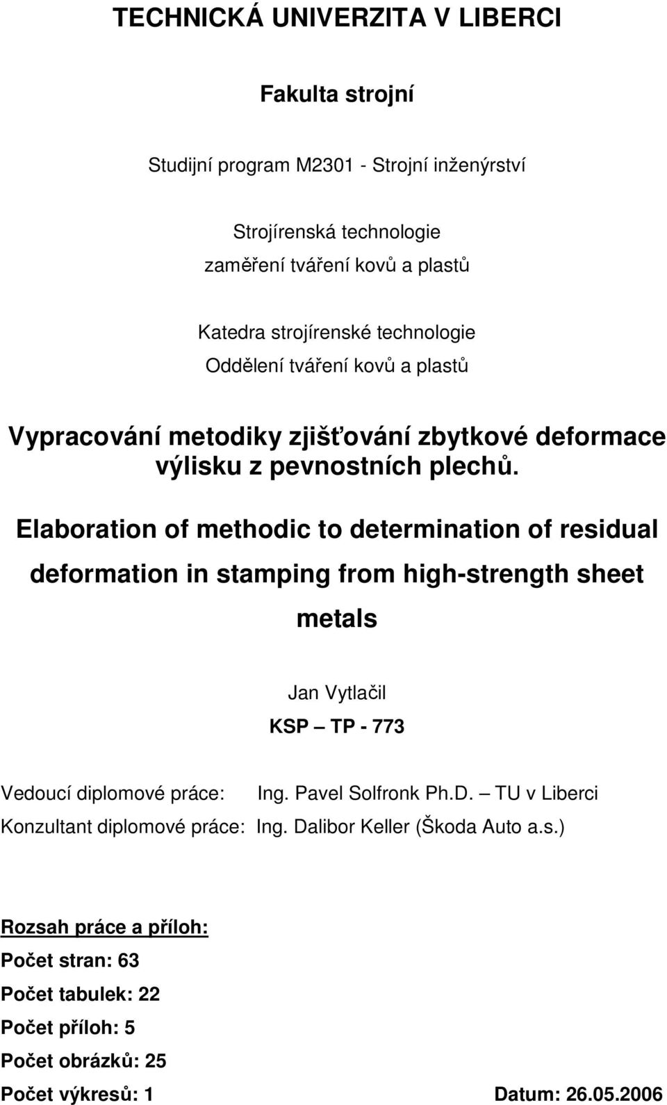 Elaboration of methodic to determination of residual deformation in stamping from high-strength sheet metals Jan Vytlačil KSP TP - 773 Vedoucí diplomové práce: Ing.