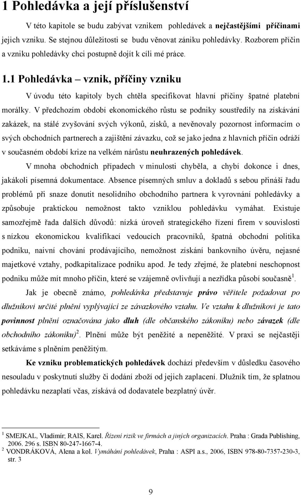 V předchozím období ekonomického růstu se podniky soustředily na získávání zakázek, na stálé zvyšování svých výkonů, zisků, a nevěnovaly pozornost informacím o svých obchodních partnerech a zajištění