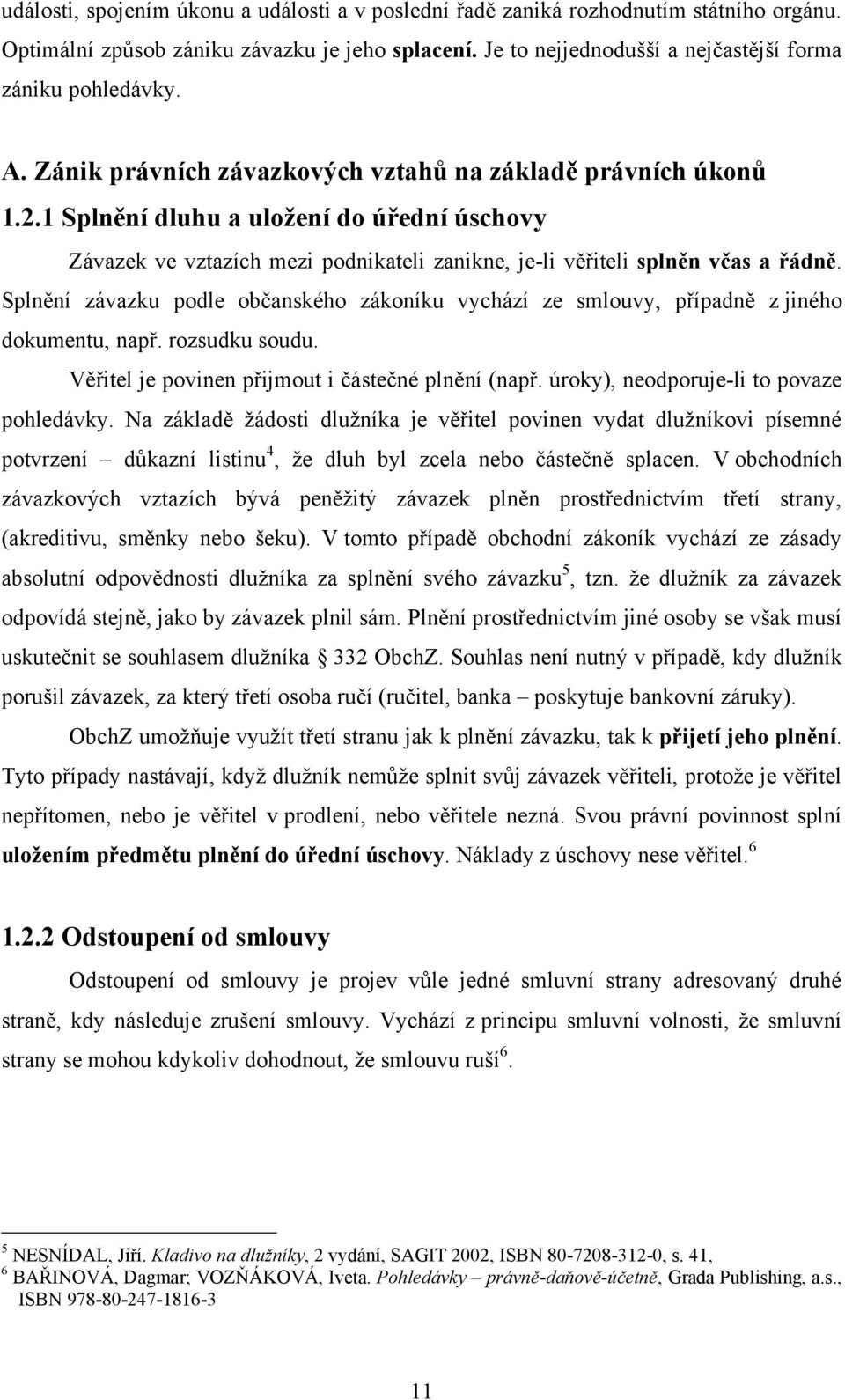 Splnění závazku podle občanského zákoníku vychází ze smlouvy, případně z jiného dokumentu, např. rozsudku soudu. Věřitel je povinen přijmout i částečné plnění (např.