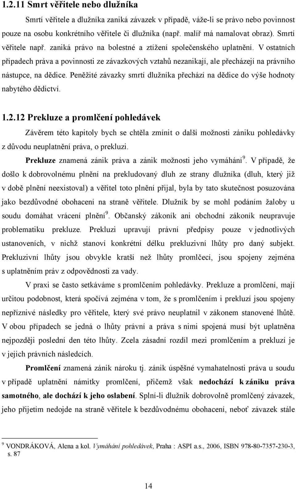 V ostatních případech práva a povinnosti ze závazkových vztahů nezanikají, ale přecházejí na právního nástupce, na dědice.