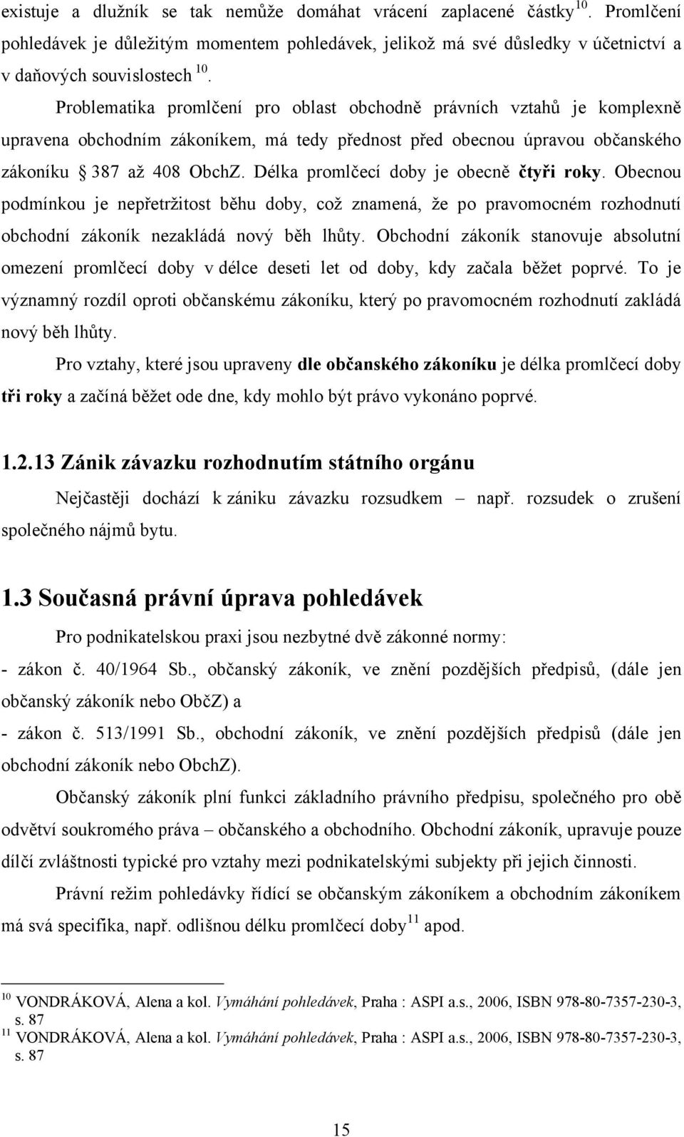 Délka promlčecí doby je obecně čtyři roky. Obecnou podmínkou je nepřetrţitost běhu doby, coţ znamená, ţe po pravomocném rozhodnutí obchodní zákoník nezakládá nový běh lhůty.