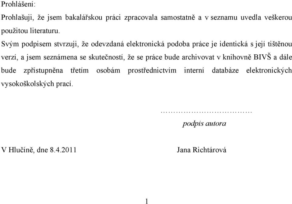 Svým podpisem stvrzuji, ţe odevzdaná elektronická podoba práce je identická s její tištěnou verzí, a jsem seznámena