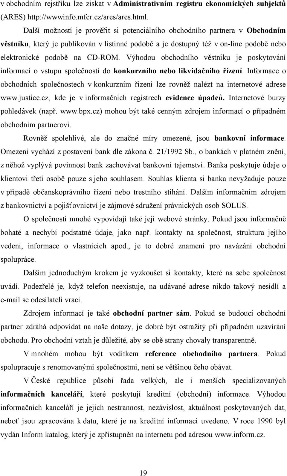 Výhodou obchodního věstníku je poskytování informací o vstupu společnosti do konkurzního nebo likvidačního řízení.